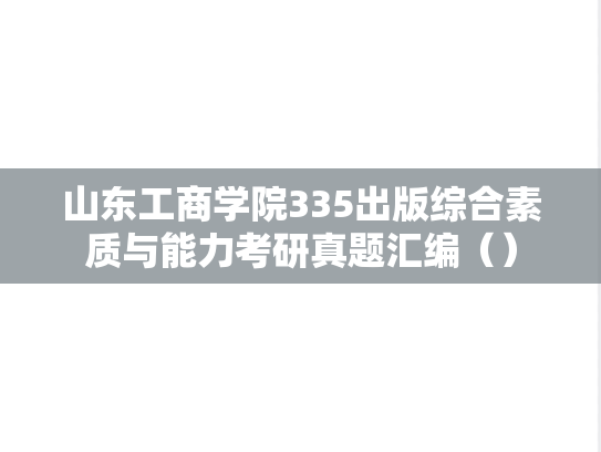 山东工商学院335出版综合素质与能力考研真题汇编（）