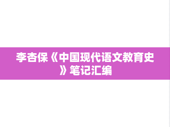 李杏保《中国现代语文教育史》笔记汇编