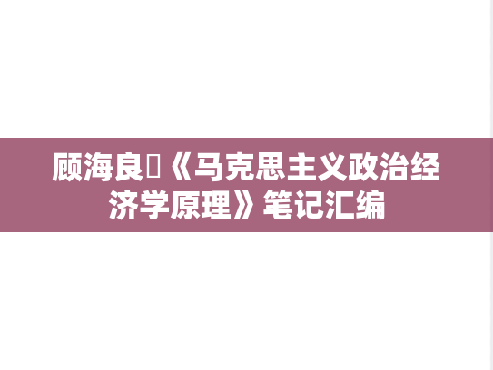 顾海良​《马克思主义政治经济学原理》笔记汇编