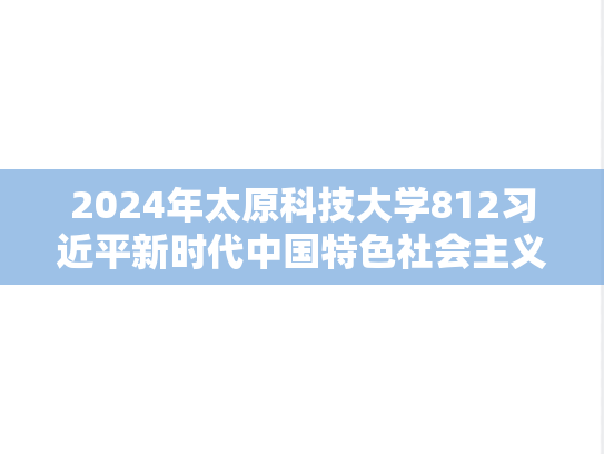 2024年太原科技大学812习近平新时代中国特色社会主义思想概论考研真题