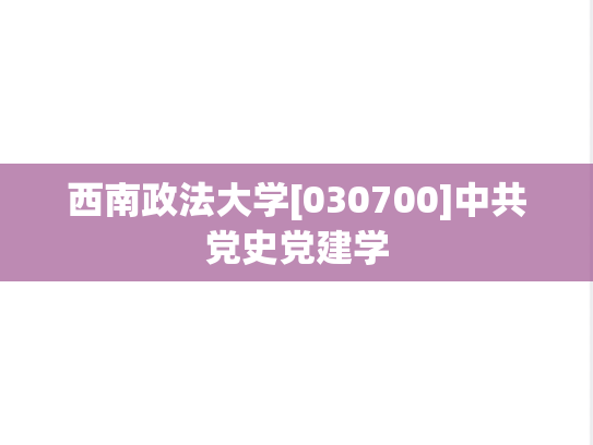 西南政法大学[030700]中共党史党建学