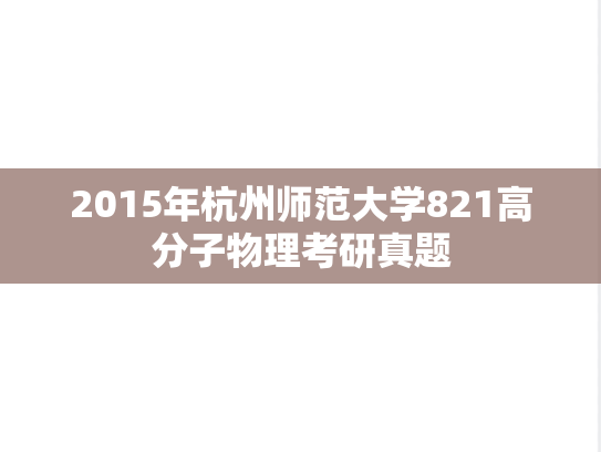 2015年杭州师范大学821高分子物理考研真题