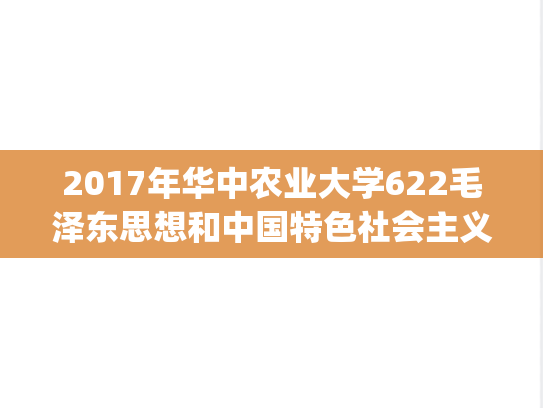 2017年华中农业大学622毛泽东思想和中国特色社会主义理论体系概论考研真题.zip
