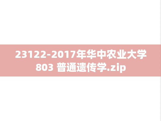 23122-2017年华中农业大学803 普通遗传学.zip