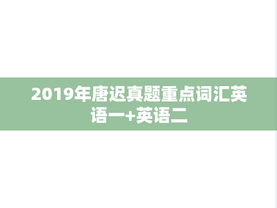 2019年唐迟真题重点词汇英语一+英语二,2019年唐迟真题重点词汇英语一+英语二,唐迟,核心单词,第1张