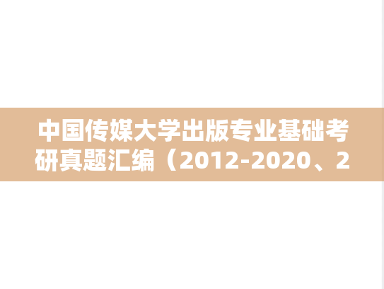 中国传媒大学出版专业基础考研真题汇编（2012-2020、2023）