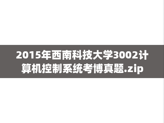 2015年西南科技大学3002计算机控制系统考博真题.zip