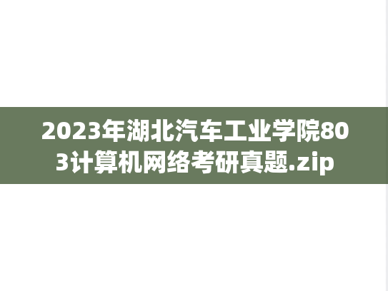 2023年湖北汽车工业学院803计算机网络考研真题.zip