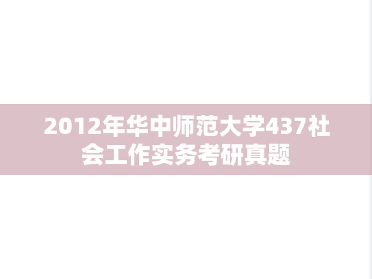2012年华中师范大学437社会工作实务考研真题