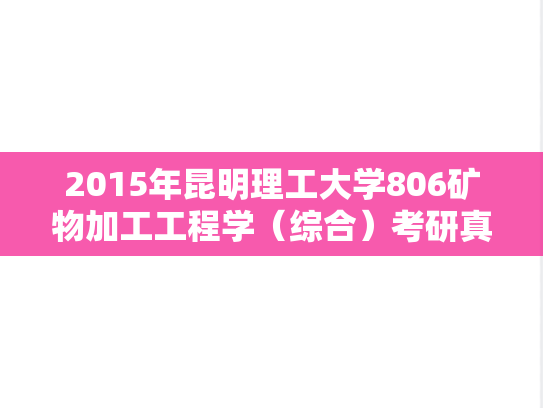 2015年昆明理工大学806矿物加工工程学（综合）考研真题.doc