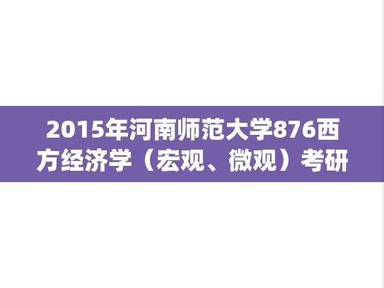 2015年河南师范大学876西方经济学（宏观、微观）考研真题.pdf