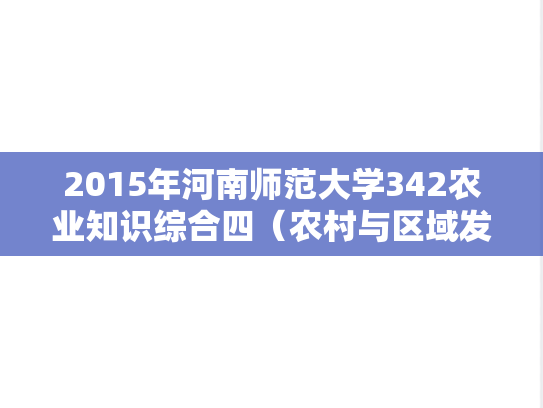 2015年河南师范大学342农业知识综合四（农村与区域发展领域用）考研真题