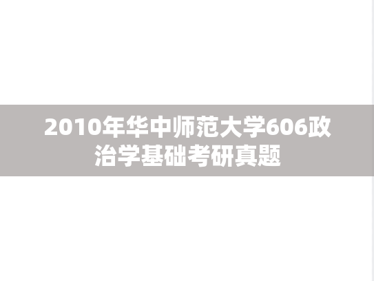 2010年华中师范大学606政治学基础考研真题