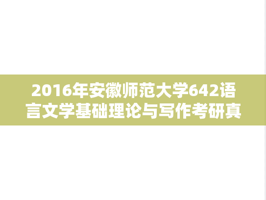 2016年安徽师范大学642语言文学基础理论与写作考研真题