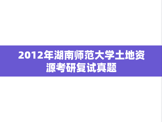 2012年湖南师范大学土地资源考研复试真题