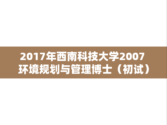 2017年西南科技大学2007 环境规划与管理博士（初试）试题