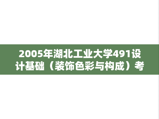 2005年湖北工业大学491设计基础（装饰色彩与构成）考研真题.rar