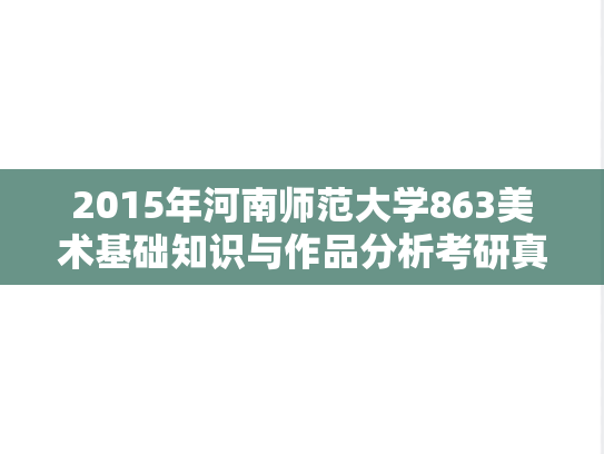 2015年河南师范大学863美术基础知识与作品分析考研真题