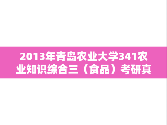 2013年青岛农业大学341农业知识综合三（食品）考研真题.doc