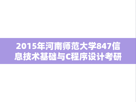 2015年河南师范大学847信息技术基础与C程序设计考研真题