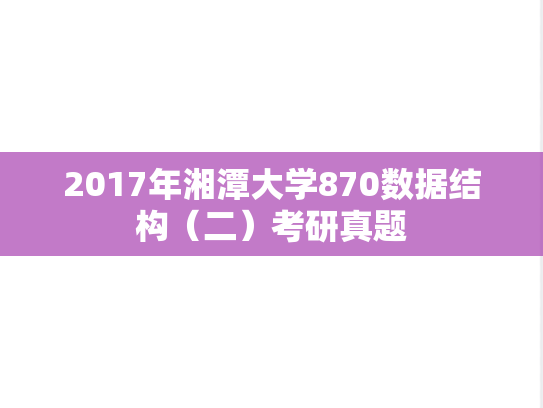2017年湘潭大学870数据结构（二）考研真题
