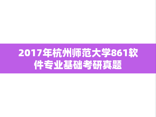 2017年杭州师范大学861软件专业基础考研真题