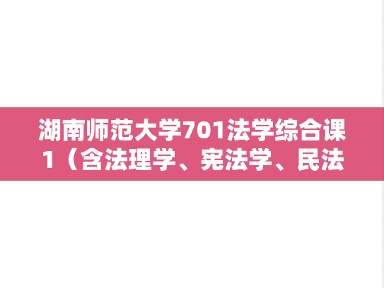 湖南师范大学701法学综合课1（含法理学、宪法学、民法学）考研真题汇编（2006-2014、2019、2021-2022）