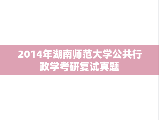 2014年湖南师范大学公共行政学考研复试真题,2014年湖南师范大学公共行政学考研复试真题,湖南师范大学,第1张