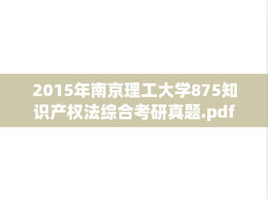 2015年南京理工大学875知识产权法综合考研真题.pdf