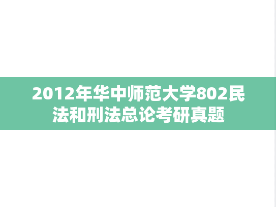 2012年华中师范大学802民法和刑法总论考研真题