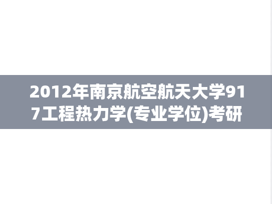 2012年南京航空航天大学917工程热力学(专业学位)考研真题.pdf