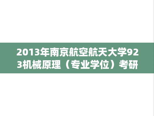 2013年南京航空航天大学923机械原理（专业学位）考研真题.pdf