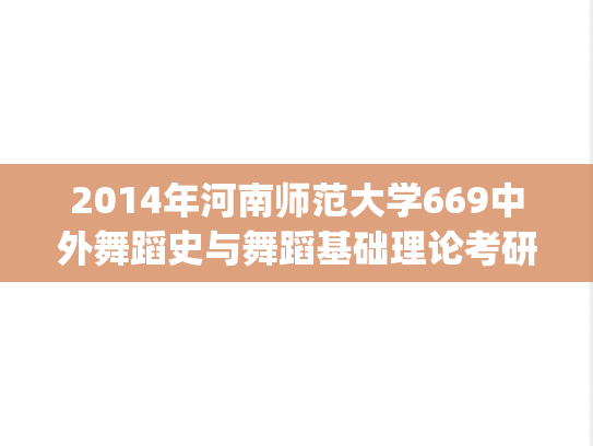 2014年河南师范大学669中外舞蹈史与舞蹈基础理论考研真题.zip