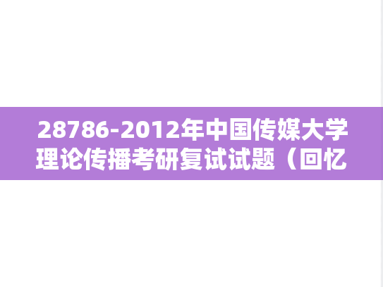 28786-2012年<strong>中国传媒大学</strong>理论传播考研复试试题（回忆版）