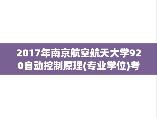 2017年南京航空航天大学920自动控制原理(专业学位)考研真题.pdf