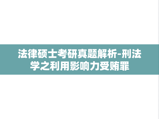 法律硕士考研真题解析-<strong>刑法学</strong>之利用影响力受贿罪