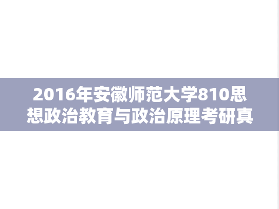 2016年安徽师范大学810思想政治教育与政治原理考研真题