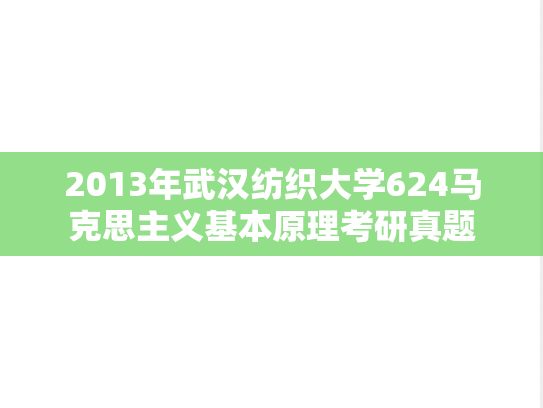 2013年武汉纺织大学624马克思主义基本原理考研真题