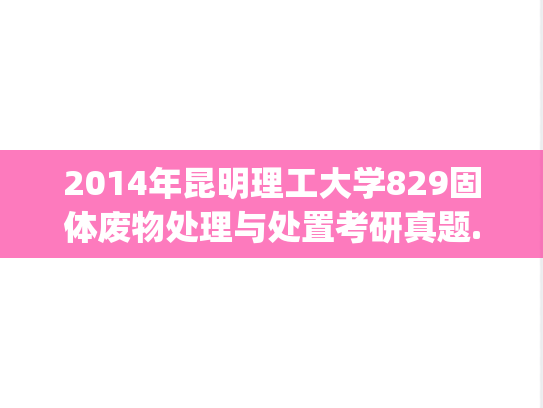 2014年昆明理工大学829固体废物处理与处置考研真题.pdf