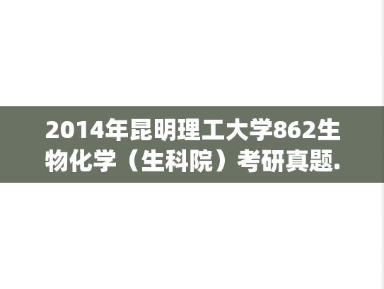 2014年昆明理工大学862生物化学（生科院）考研真题.pdf