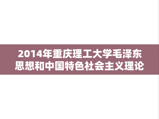 2014年重庆理工大学毛泽东思想和中国特色社会主义理论体系概论考研真题.doc