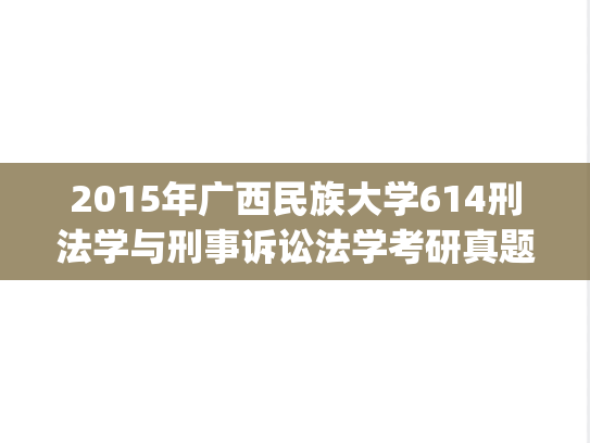 2015年广西民族大学614刑法学与刑事诉讼法学考研真题.pdf