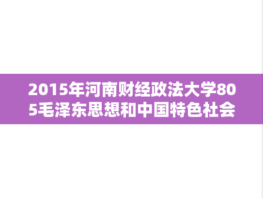 2015年河南财经政法大学805毛泽东思想和中国特色社会主义理论考研真题.doc