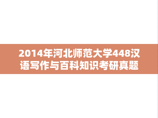 2014年河北师范大学448汉语写作与百科知识考研真题