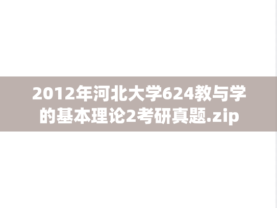2012年河北大学624教与学的基本理论2考研真题.zip