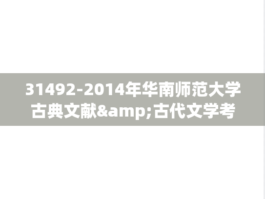 31492-2014年华南师范大学古典文献&古代文学考研复试试题（回忆版）,31492-2014年华南师范大学古典文献&古代文学考研复试试题（回忆版）,华南师范大学,第1张