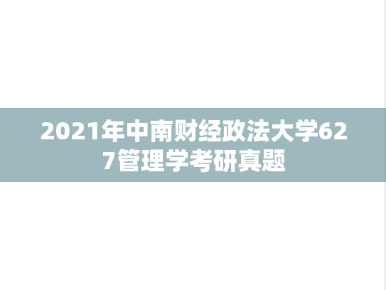 2021年中南财经政法大学627管理学考研真题