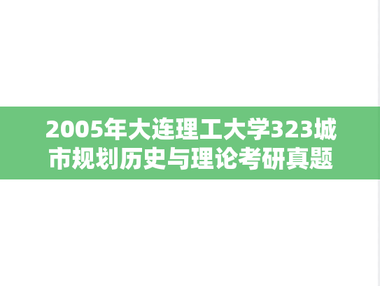 2005年大连理工大学323城市规划历史与理论考研真题