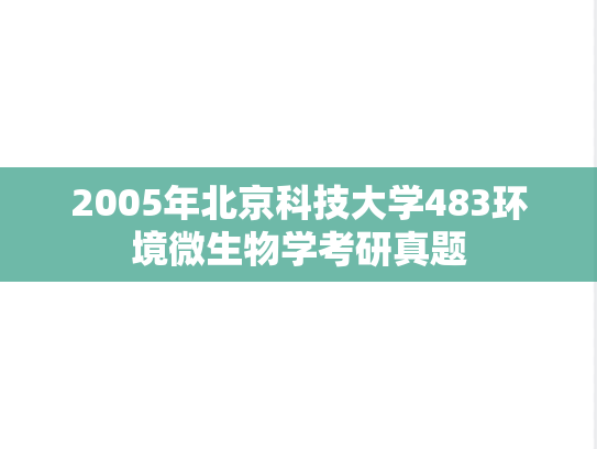 2005年北京科技大学483<strong>环境微生物学</strong>考研真题
