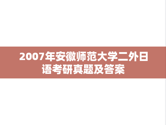2007年安徽师范大学二外日语考研真题及答案